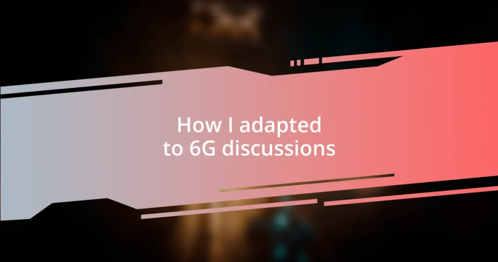 How I adapted to 6G discussions