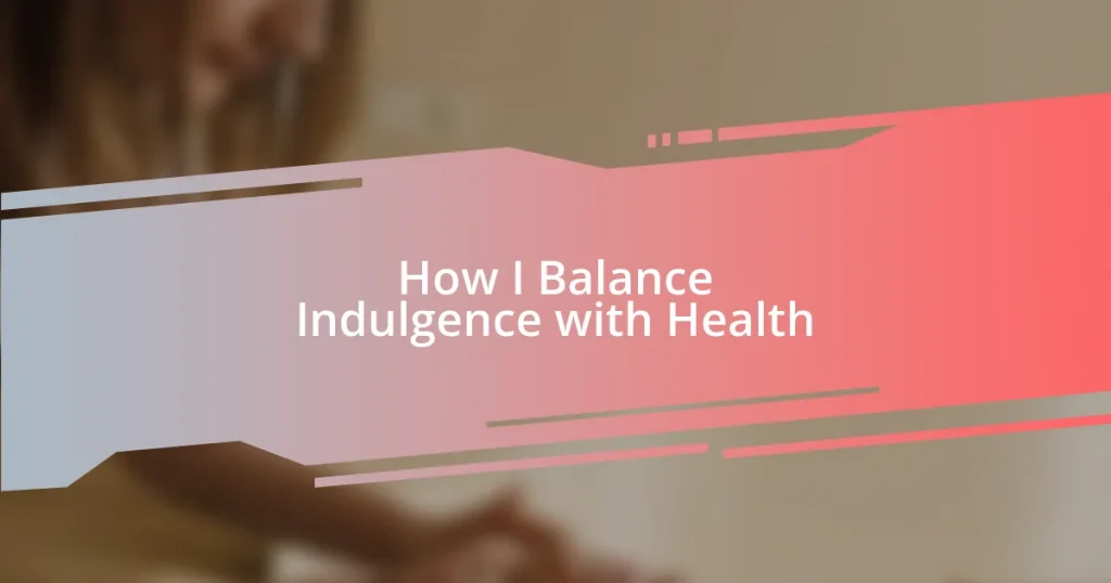 How I Balance Indulgence with Health