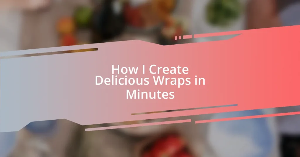 How I Create Delicious Wraps in Minutes