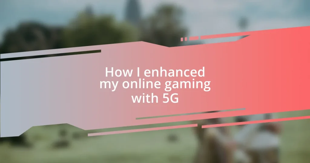 How I enhanced my online gaming with 5G