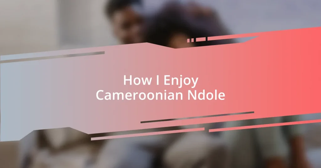 How I Enjoy Cameroonian Ndole