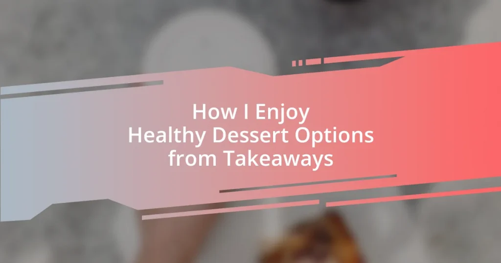 How I Enjoy Healthy Dessert Options from Takeaways