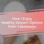 How I Enjoy Healthy Dessert Options from Takeaways