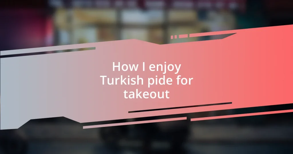 How I enjoy Turkish pide for takeout