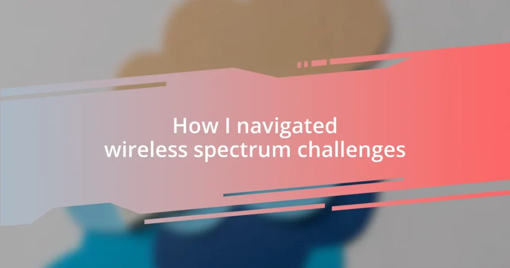 How I navigated wireless spectrum challenges