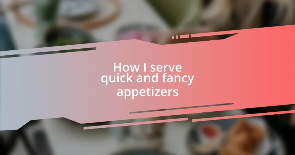 How I serve quick and fancy appetizers