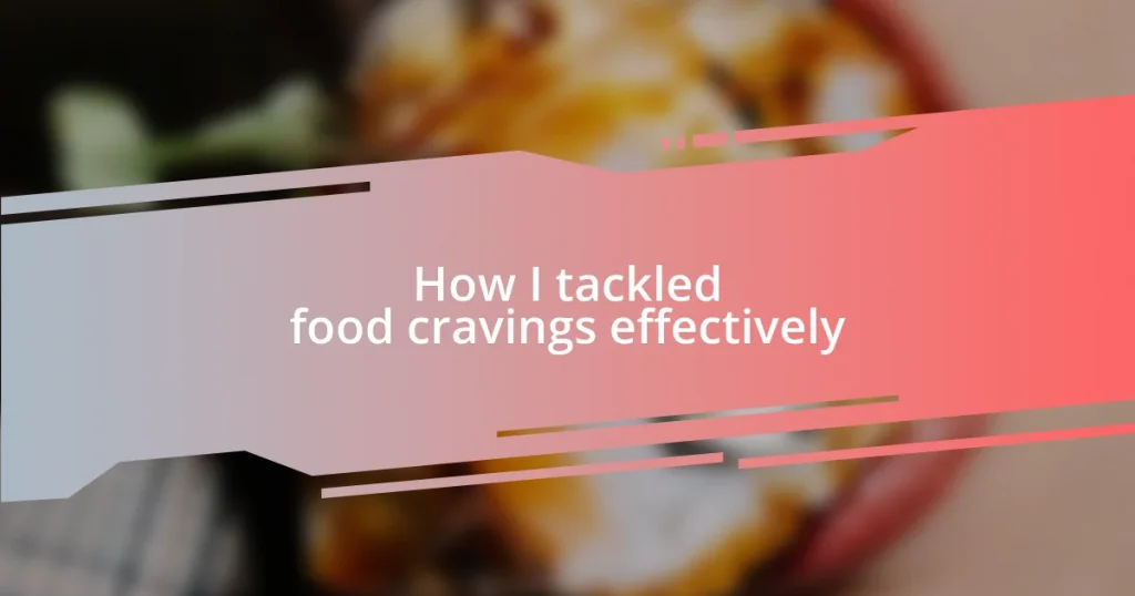 How I tackled food cravings effectively