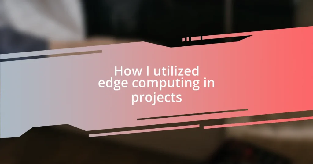 How I utilized edge computing in projects