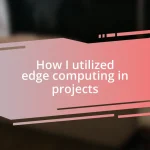 How I utilized edge computing in projects