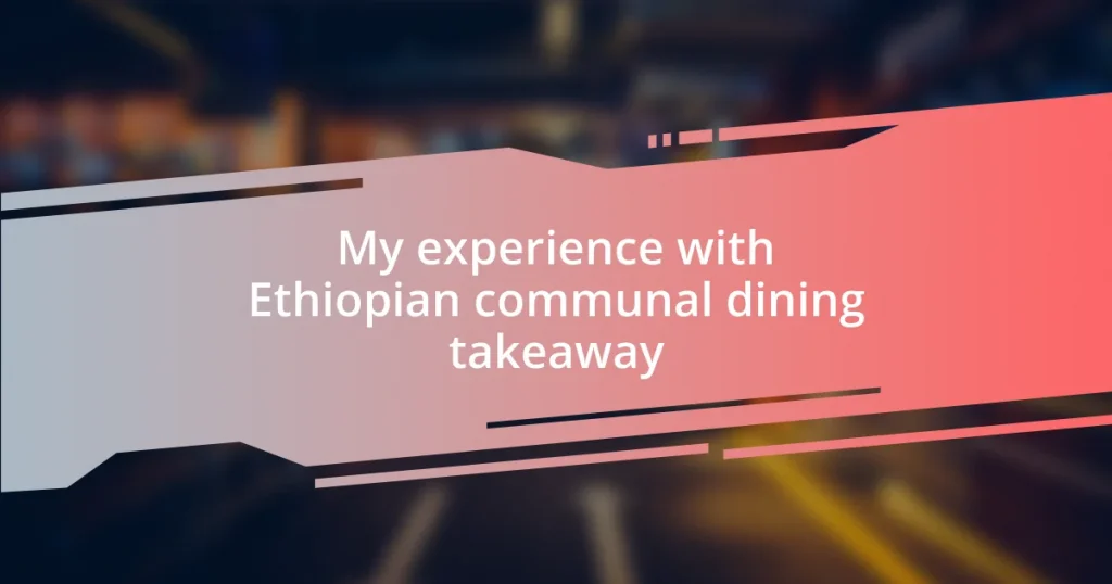 My experience with Ethiopian communal dining takeaway