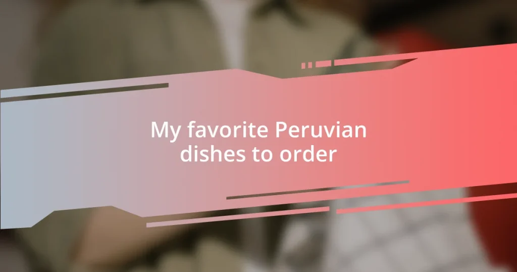 My favorite Peruvian dishes to order