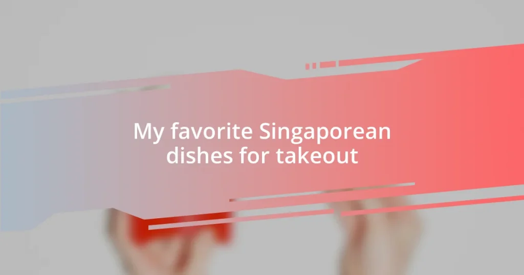 My favorite Singaporean dishes for takeout