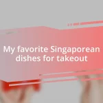 My favorite Singaporean dishes for takeout