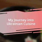 My Journey into Ukrainian Cuisine