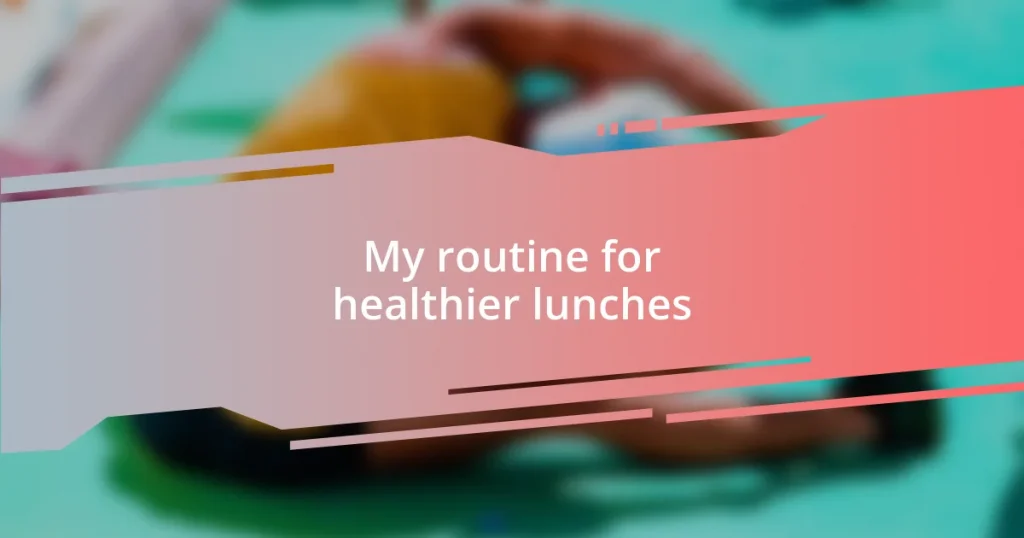 My routine for healthier lunches