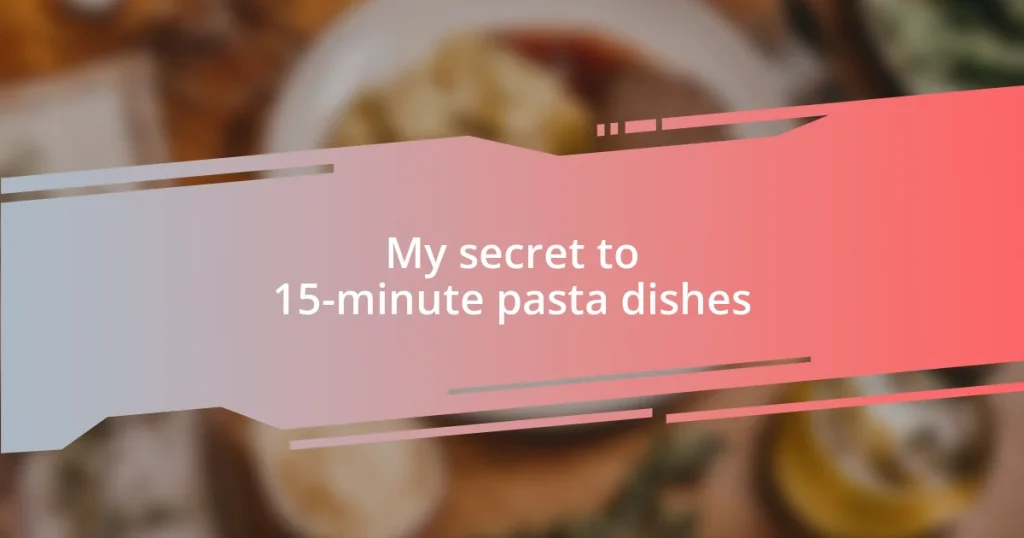 My secret to 15-minute pasta dishes