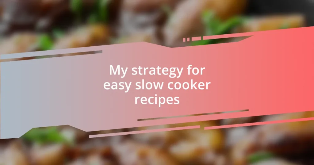 My strategy for easy slow cooker recipes