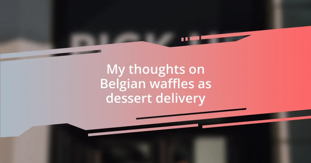 My thoughts on Belgian waffles as dessert delivery