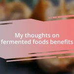 My thoughts on fermented foods benefits