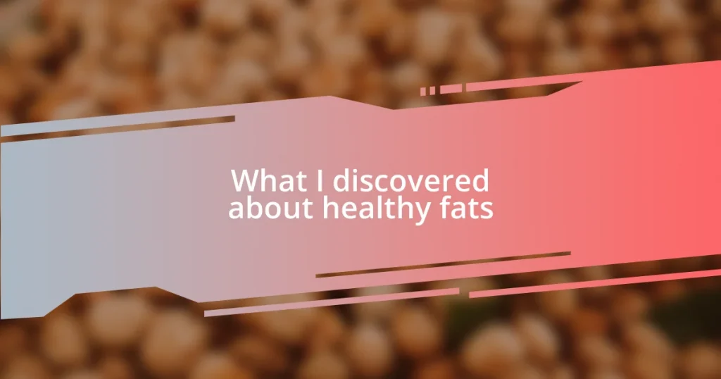 What I discovered about healthy fats