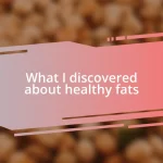 What I discovered about healthy fats