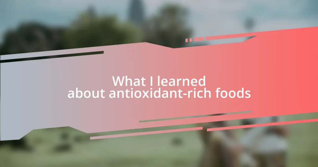 What I learned about antioxidant-rich foods