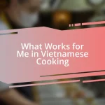 What Works for Me in Vietnamese Cooking