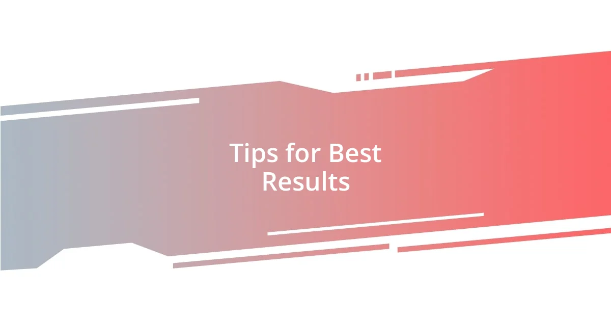 Tips for Best Results