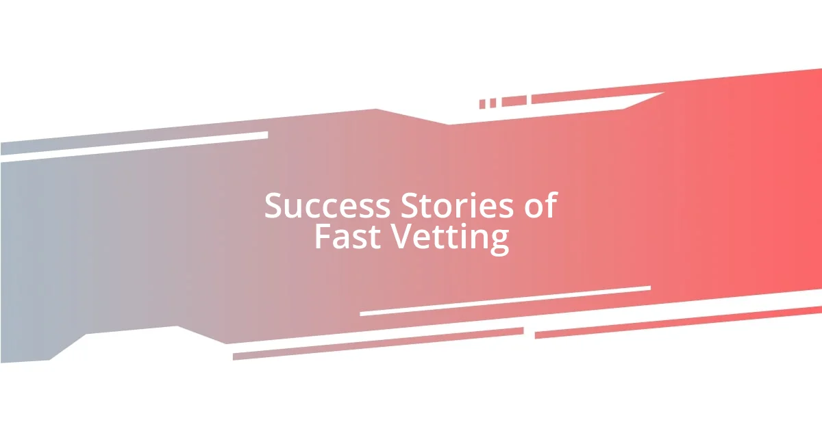 Success Stories of Fast Vetting